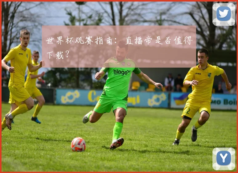 世界杯观赛指南：直播帝是否值得下载？
