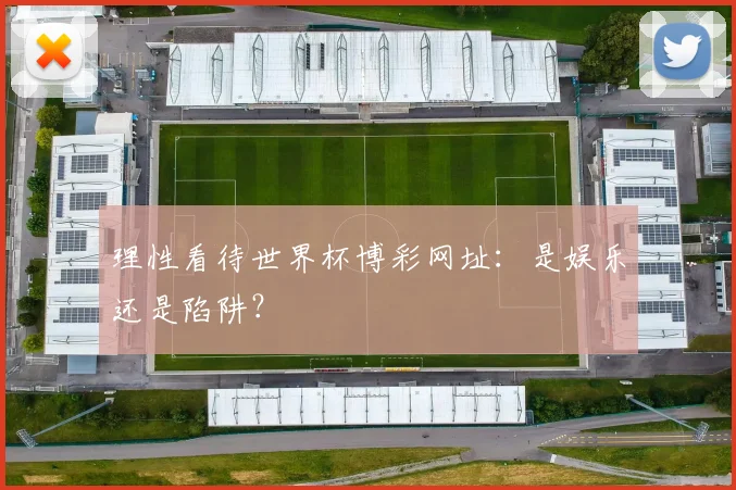 理性看待世界杯博彩网址：是娱乐还是陷阱？