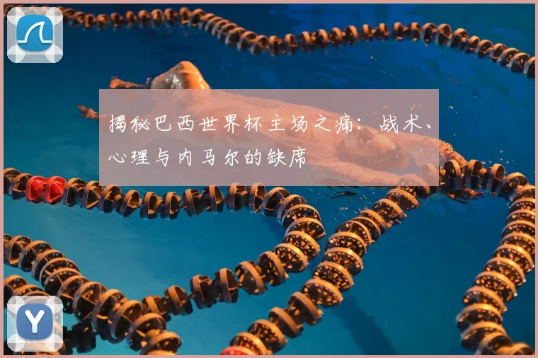 揭秘巴西世界杯主场之痛：战术、心理与内马尔的缺席