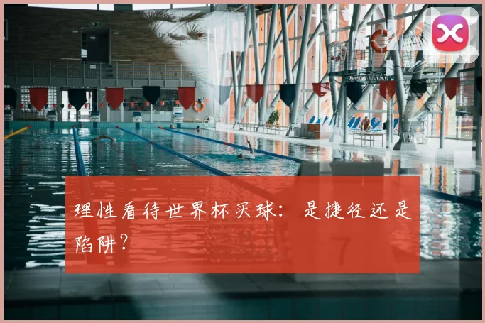 理性看待世界杯买球：是捷径还是陷阱？