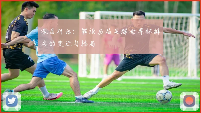 深度对话：解读历届足球世界杯排名的变迁与格局