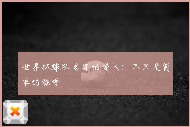 世界杯球队名字的学问：不只是简单的称呼