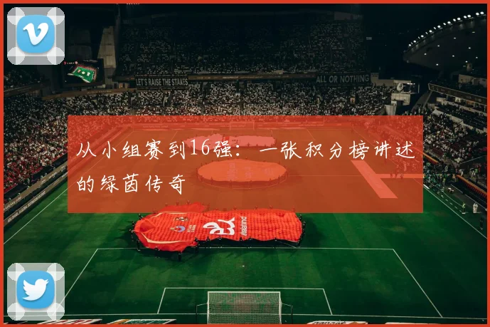 从小组赛到16强：一张积分榜讲述的绿茵传奇