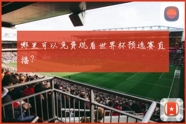 哪里可以免费观看世界杯预选赛直播？